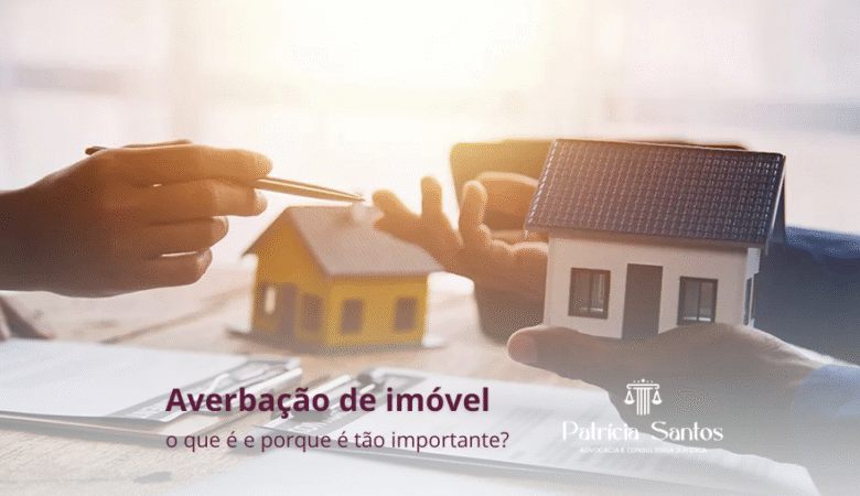 O Que é Averbação Imobiliária e Por Que Ela é Tão Importante?